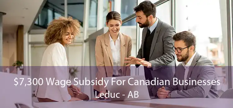 $7,300 Wage Subsidy For Canadian Businesses Leduc - AB
